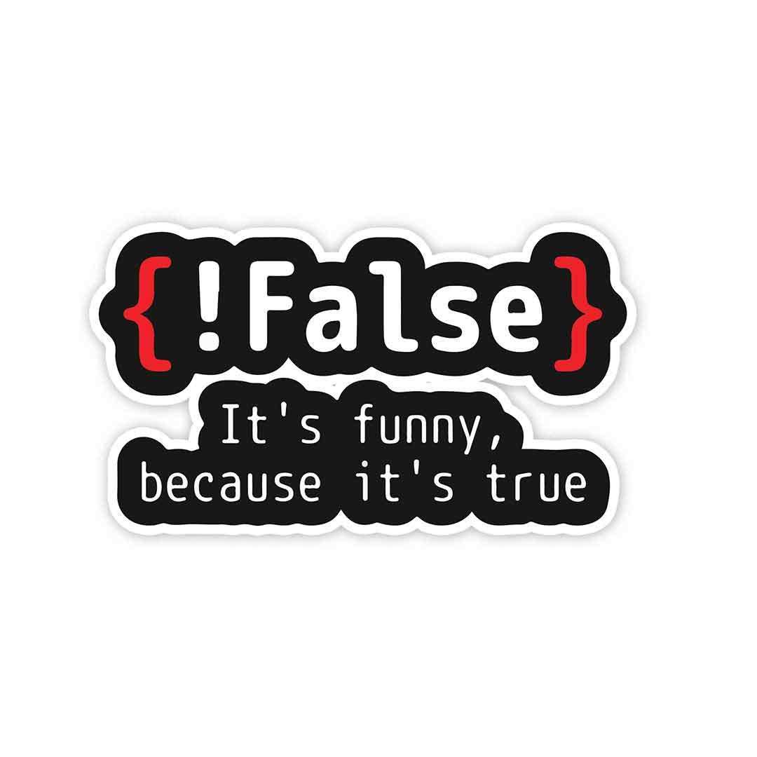{!False} It's Funny because its true Sticker