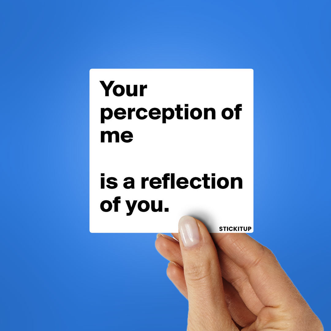 YOUR PERCEPTION OF ME IS REFLECTION OF YOU Sticker