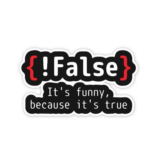 {!False} It's Funny because its true Sticker