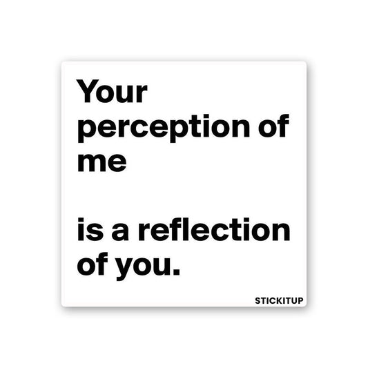 YOUR PERCEPTION OF ME IS REFLECTION OF YOU Sticker